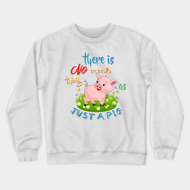 There is NO Such thing as JUST A PIG Crewneck Sweatshirt by IconicTee